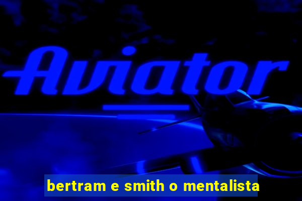 bertram e smith o mentalista